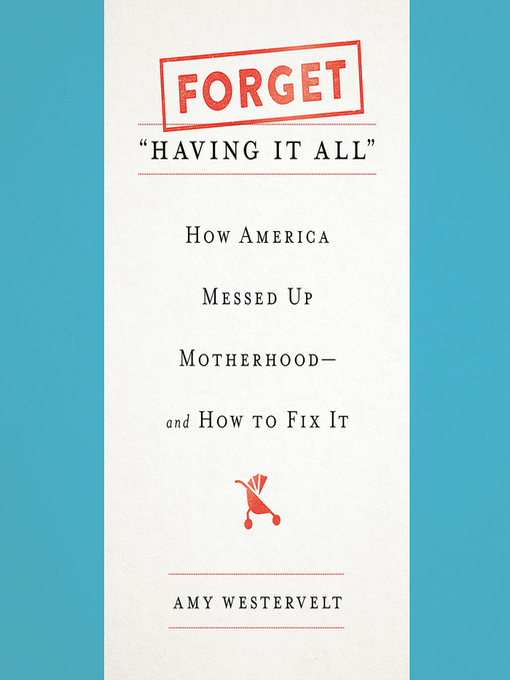 Title details for Forget "Having It All" by Amy Westervelt - Available